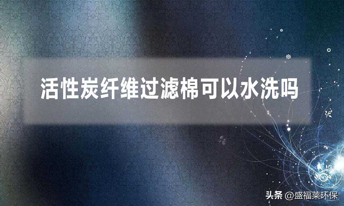 活性炭纤维过滤棉可以水洗吗